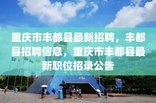 丰都今日最新招聘信息概览